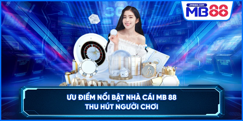Ưu điểm nổi bật nhà cái MB 88 thu hút người chơi 